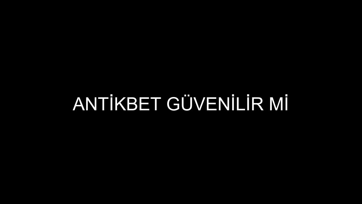 Antikbet Güvenilir Mi