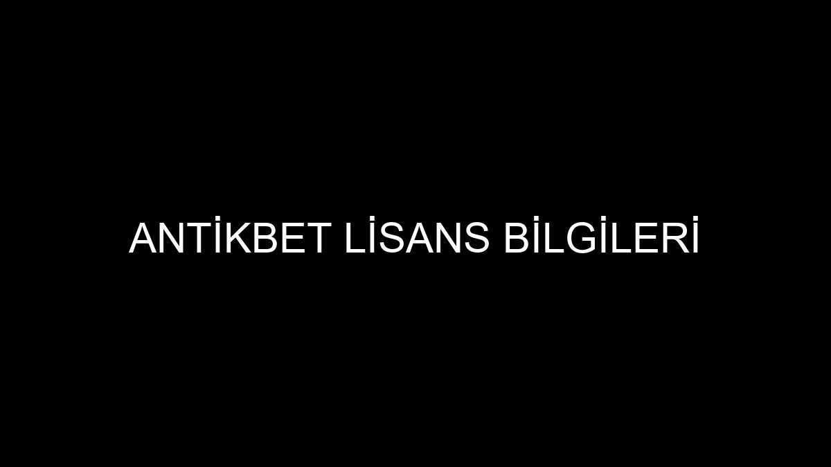 Antikbet Lisans Bilgileri